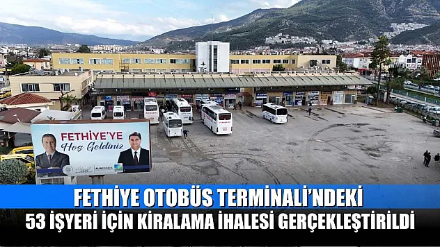 Fethiye Otobüs Terminali'ndeki 53 İşyeri İçin Kiralama İhalesi Gerçekleştirildi
