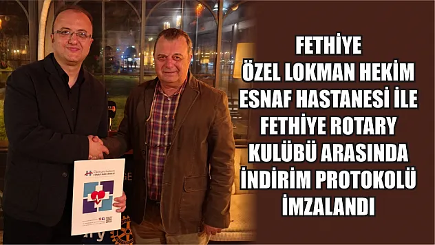 Fethiye Özel Lokman Hekim Esnaf Hastanesi ile Fethiye Rotary Kulübü arasında indirim protokolü İmzalandı