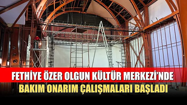 Fethiye Özer Olgun Kültür Merkezi'nde Bakım Onarım Çalışmaları Başladı
