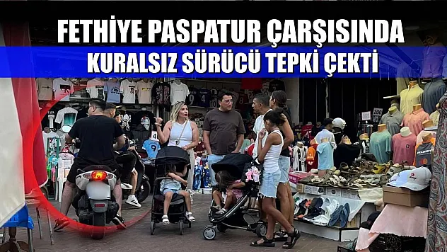 Fethiye Paspatur Çarşısında Kuralsız Sürücü Tepki Çekti