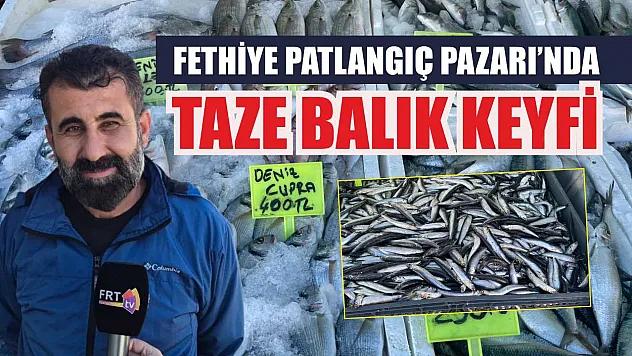 Fethiye Patlangıç Pazarı'nda taze balık keyfi
