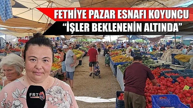 Fethiye Pazar esnafı Koyuncu, 'İşler beklenenin altında'