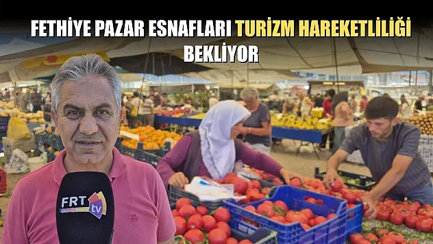 Fethiye pazar esnafları turizm hareketliliği bekliyor