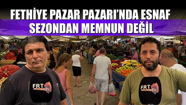 Fethiye Pazar Pazarı'nda esnaf sezondan memnun değil