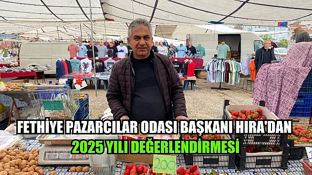 Fethiye Pazarcılar Odası Başkanı Hıra'dan 2025 Yılı Değerlendirmesi
