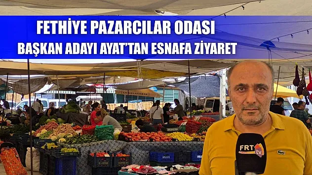 Fethiye Pazarcılar Odası Başkan Adayı Ayat'tan Esnafa Ziyaret