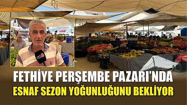 Fethiye Perşembe Pazarı'nda Esnaf Sezon Yoğunluğunu Bekliyor