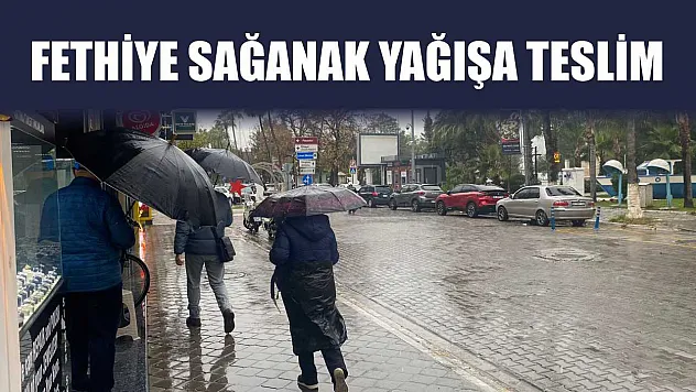 Fethiye sağanak yağışa teslim