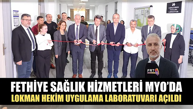 Fethiye Sağlık Hizmetleri MYO'da Lokman Hekim Uygulama Laboratuvarı Açıldı
