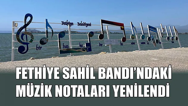 Fethiye Sahil Bandı'ndaki Müzik Notaları Yenilendi