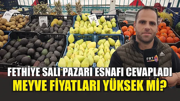 Fethiye Salı Pazarı Esnafı cevapladı: Meyve fiyatları yüksek mi?