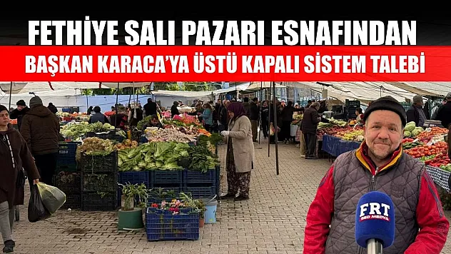 Fethiye Salı Pazarı esnafından Başkan Karaca'ya üstü kapalı sistem talebi