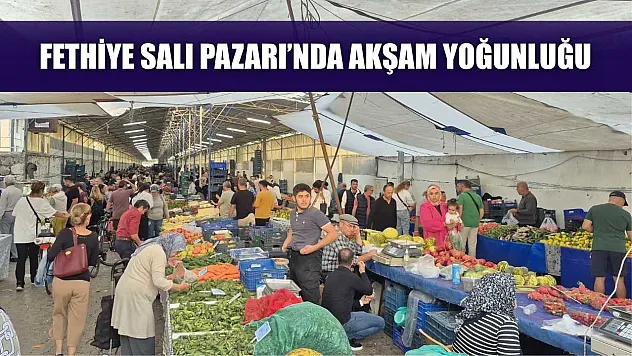 Fethiye Salı Pazarı'nda Akşam Yoğunluğu