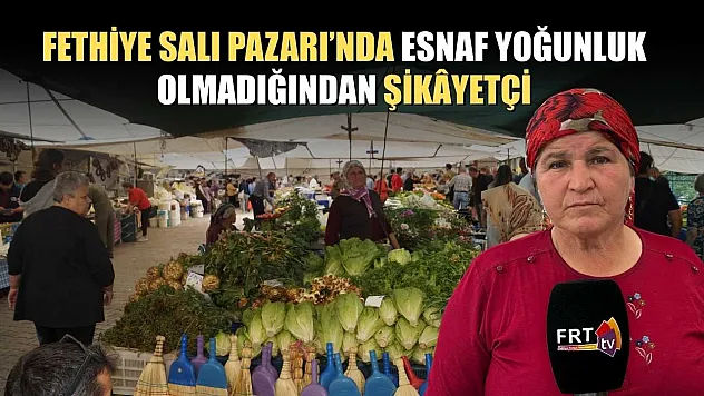 Fethiye Salı Pazarı'nda esnaf yoğunluk olmadığından şikâyetçi