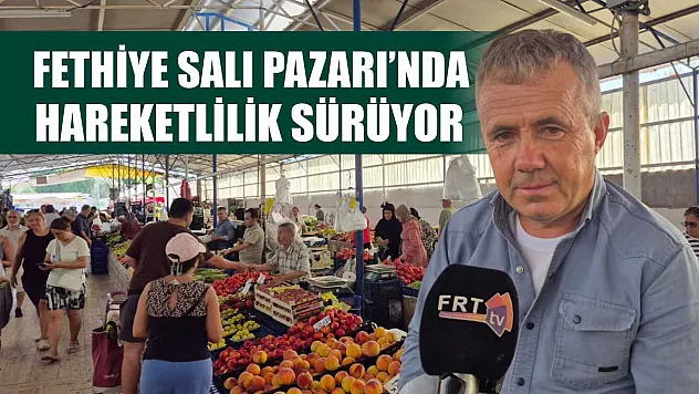 Fethiye Salı Pazarı'nda hareketlilik sürüyor