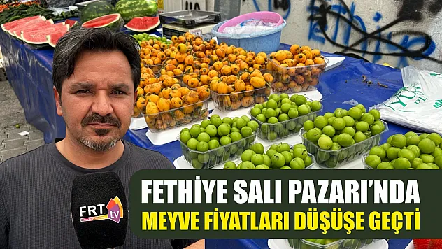 Fethiye Salı Pazarı'nda meyve fiyatları düşüşe geçti