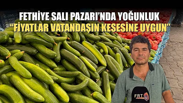 Fethiye Salı Pazarı'nda Yoğunluk: 'Fiyatlar Vatandaşın Kesesine Uygun'