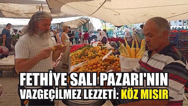 Fethiye Salı Pazarı'nın vazgeçilmez lezzeti: Köz Mısır