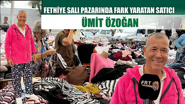 Fethiye Salı Pazarında Fark Yaratan Satıcı: Ümit Özoğan