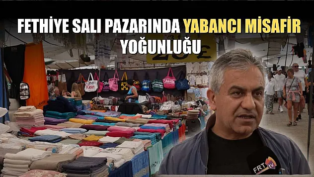 Fethiye Salı pazarında yabancı misafir yoğunluğu