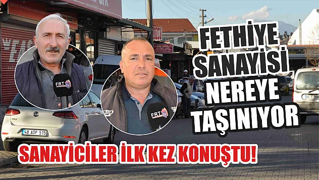 Fethiye Sanayisi nereye taşınıyor? Sanayiciler ilk kez konuştu!