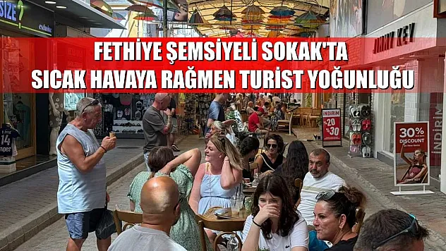 Fethiye Şemsiyeli Sokak'ta Sıcak Havaya Rağmen Turist Yoğunluğu