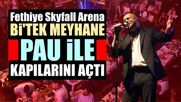 Fethiye Skyfall Arena Bi'Tek Meyhane, PAU ile kapılarını açtı