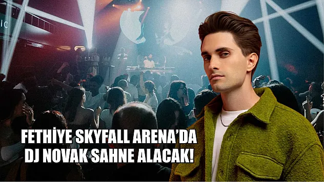 Fethiye SKYFALL Arena'da DJ Novak Sahne Alacak!