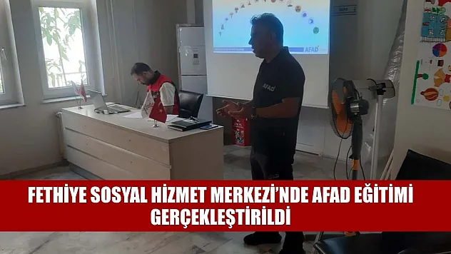 Fethiye Sosyal Hizmet Merkezi'nde AFAD Eğitimi Gerçekleştirildi
