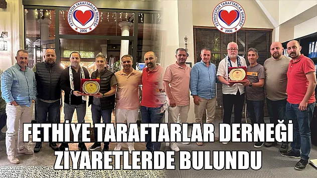 Fethiye Taraftarlar Derneği Ziyaretlerde Bulundu