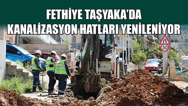 Fethiye Taşyaka'da Kanalizasyon Hatları Yenileniyor