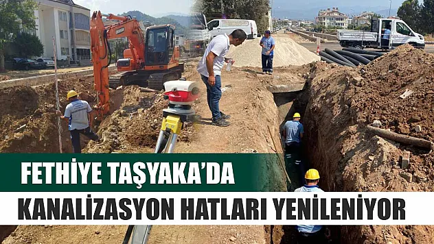 Fethiye Taşyaka'da Kanalizasyon Hatları Yenileniyor