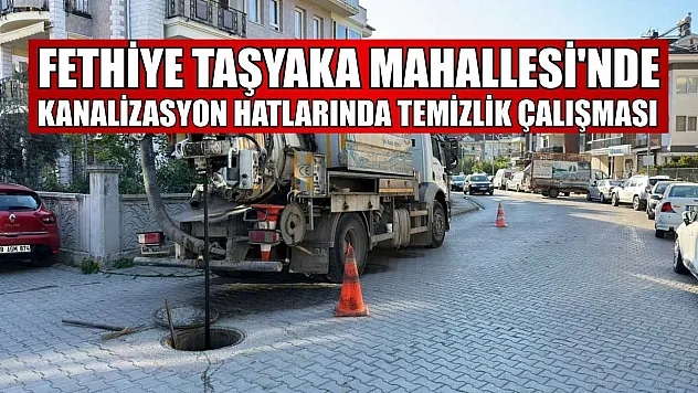 Fethiye Taşyaka Mahallesi'nde kanalizasyon hatlarında temizlik çalışması