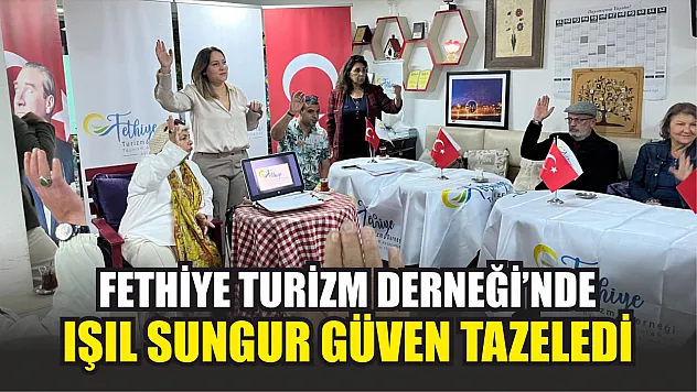 Fethiye Turizm Derneği'nde Işıl Sungur güven tazeledi