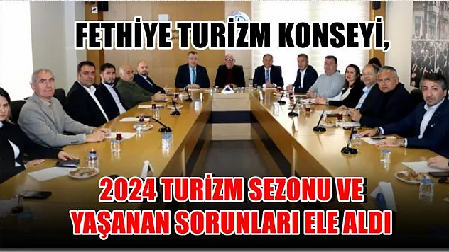 Fethiye Turizm Konseyi, 2024 turizm sezonu ve yaşanan sorunları ele aldı