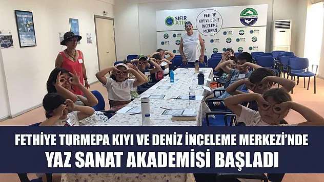 Fethiye TURMEPA Kıyı ve Deniz İnceleme Merkezi'nde Yaz Sanat Akademisi Başladı