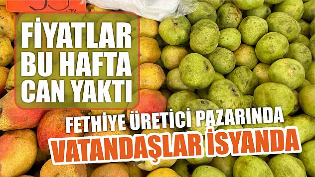 Fethiye üretici pazarında vatandaşlar isyanda, fiyatlar bu hafta can yaktı