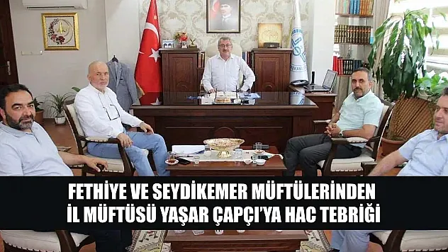 Fethiye ve Seydikemer Müftülerinden İl Müftüsü Yaşar Çapçı'ya Hac Tebriği