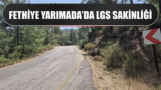 Fethiye Yarımada'da LGS sakinliği