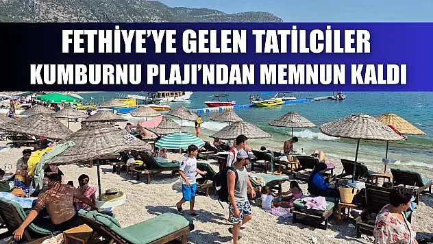 Fethiye'ye gelen tatilciler Kumburnu Plajı'ndan memnun kaldı