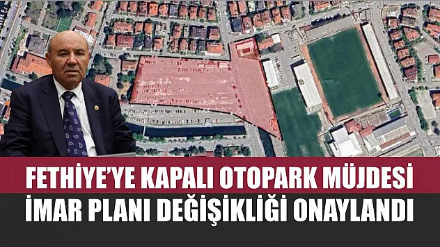Fethiye'ye Kapalı Otopark Müjdesi: İmar Planı Değişikliği Onaylandı