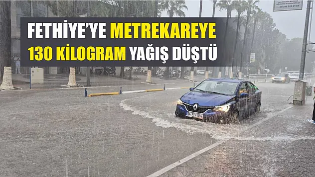 Fethiye'ye metrekareye 130 kilogram yağış düştü