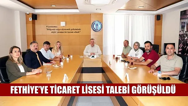 Fethiye'ye Ticaret Lisesi talebi görüşüldü