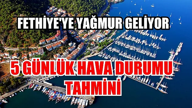 Fethiye'ye Yağmur Geliyor: 5 Günlük Hava Durumu Tahmini