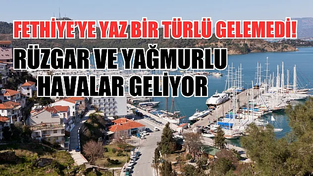Fethiye'ye yaz bir türlü gelemedi! Rüzgar ve yağmurlu havalar geliyor