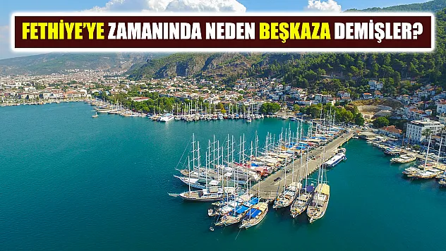 Fethiye'ye zamanında neden Beşkaza demişler?