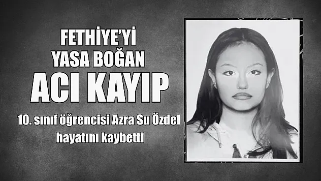 Fethiye'yi yasa boğan acı kayıp: 10. sınıf öğrencisi Azra Su Özdel hayatını kaybetti