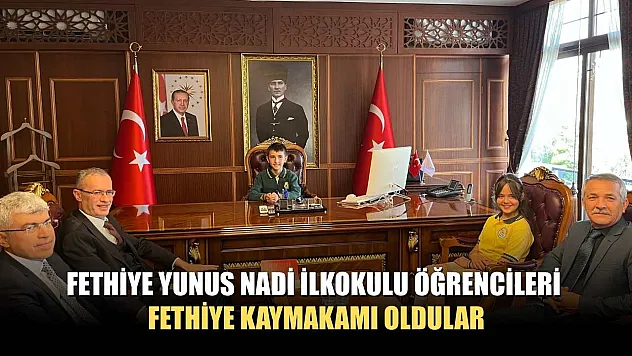 Fethiye Yunus Nadi İlkokulu öğrencileri Fethiye Kaymakamı oldular