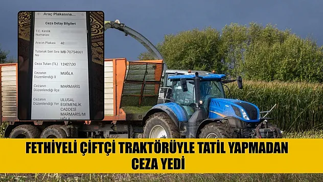 Fethiyeli Çiftçi Traktörüyle Tatil Yapmadan Ceza Yedi