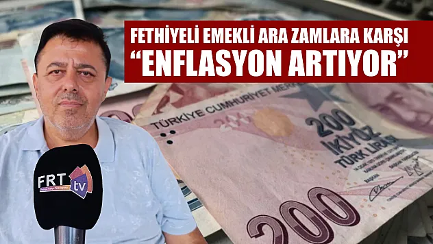 Fethiyeli Emekli Ara Zamlara Karşı: 'Enflasyon Artıyor'